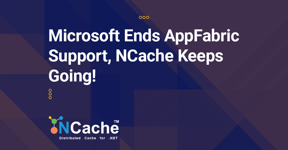 Microsoft Ends AppFabric Support, NCache Keeps Going!