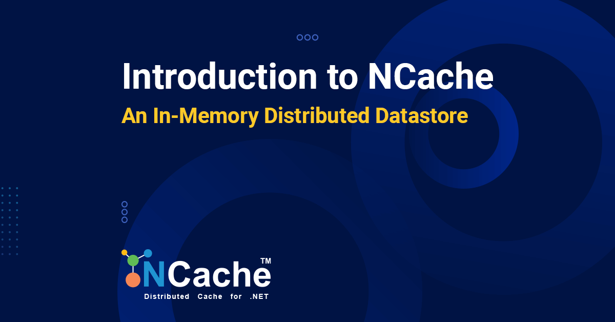 Introduction to NCache - An In-Memory Distributed Datastore